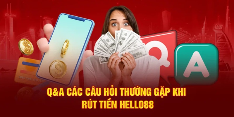 Trả lời những câu hỏi xoay quanh về rút tiền Hello88